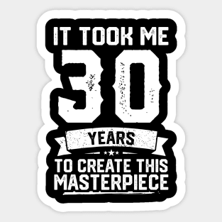 It Took Me 30 Years To Create This Masterpiece Sticker